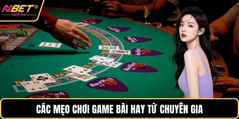Các mẹo chơi game bài hay từ chuyên gia