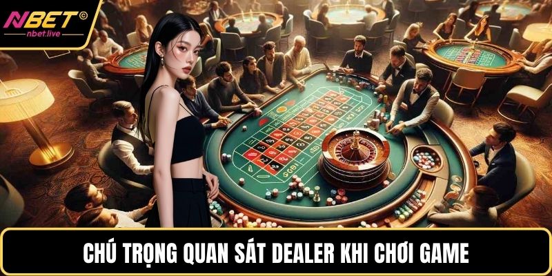 Chú trọng quan sát dealer khi chơi game