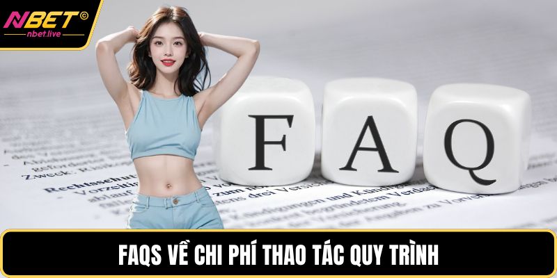 FAQS về chi phí thao tác quy trình