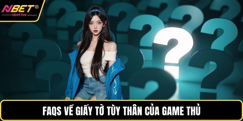 FAQS về giấy tờ tùy thân của game thủ