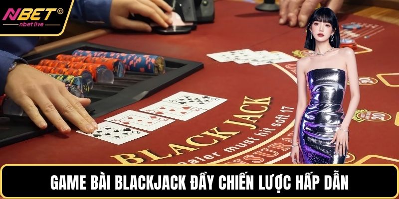 Game bài Blackjack đầy chiến lược hấp dẫn