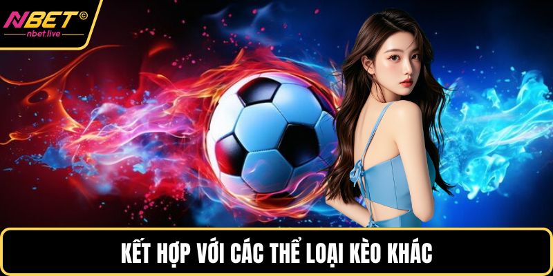 Kết hợp với các thể loại kèo khác