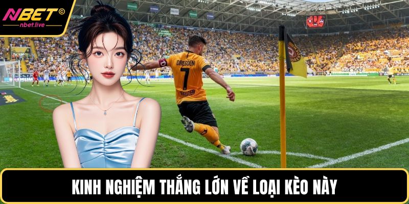 Kinh nghiệm thắng lớn về loại kèo này