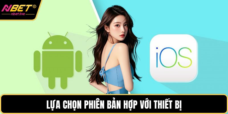 Lựa chọn phiên bản hợp với thiết bị