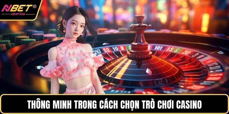 Thông minh trong cách chọn trò chơi casino