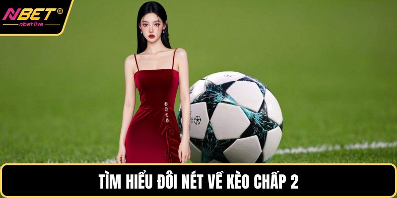Tìm hiểu đôi nét về kèo chấp 2